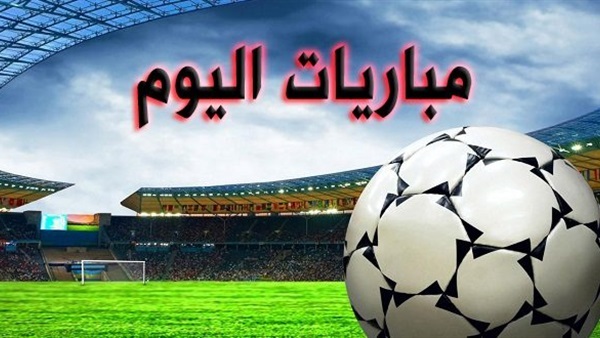 مواعيد مباريات اليوم